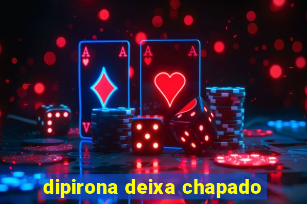 dipirona deixa chapado